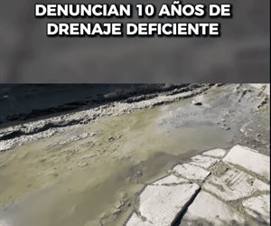 Denuncian 10 años de drenaje deficiente